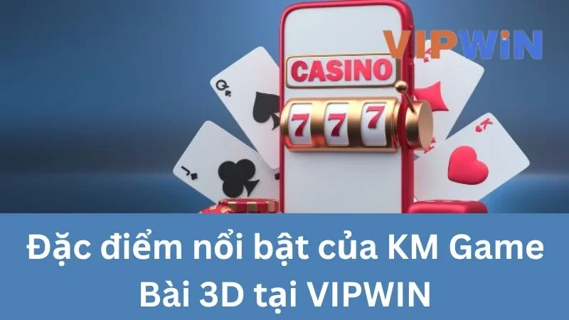 Đặc điểm nổi bật KM Game Bài 3D