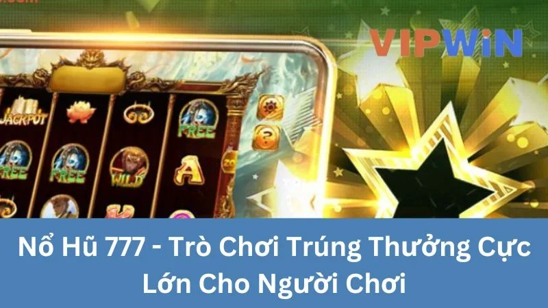 Nổ Hũ 777 - Trò Chơi Trúng Thưởng Cực Lớn Cho Người Chơi