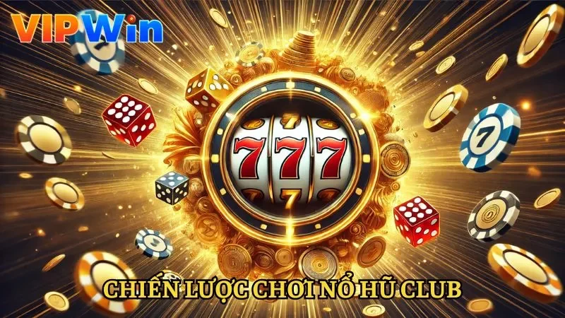 Kinh nghiệm tham gia sảnh nổ hũ Club thắng lớn