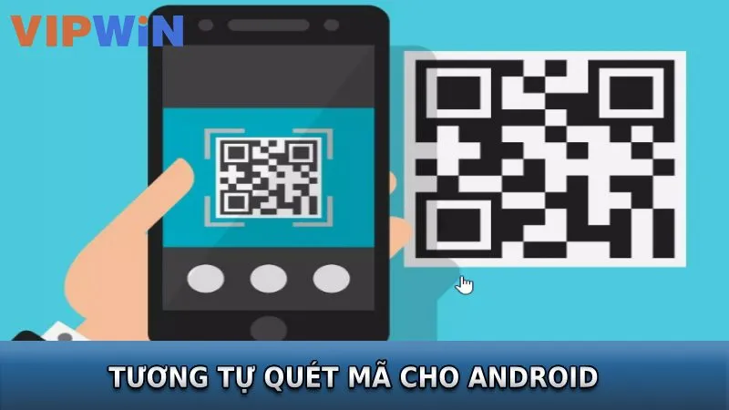 Tương tự quét mã QR cho hệ điều hành Android